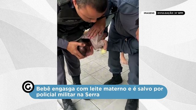Bebê engasga com leite materno e é salvo por policial militar na Serra