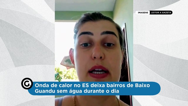 Onda de calor no ES deixa bairros de Baixo Guandu sem água durante o dia