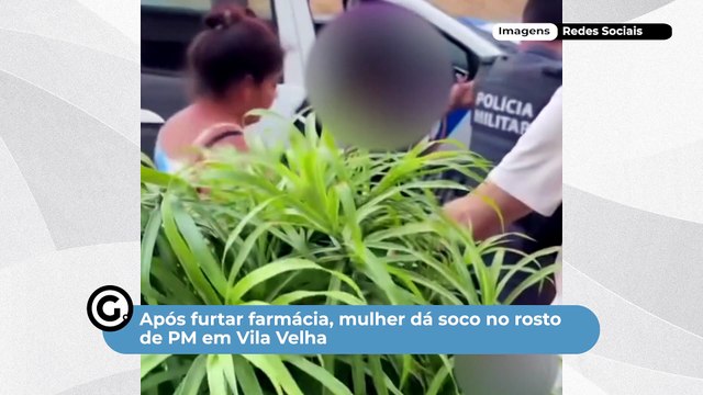 Após furtar farmácia, mulher dá soco no rosto de PM em Vila Velha