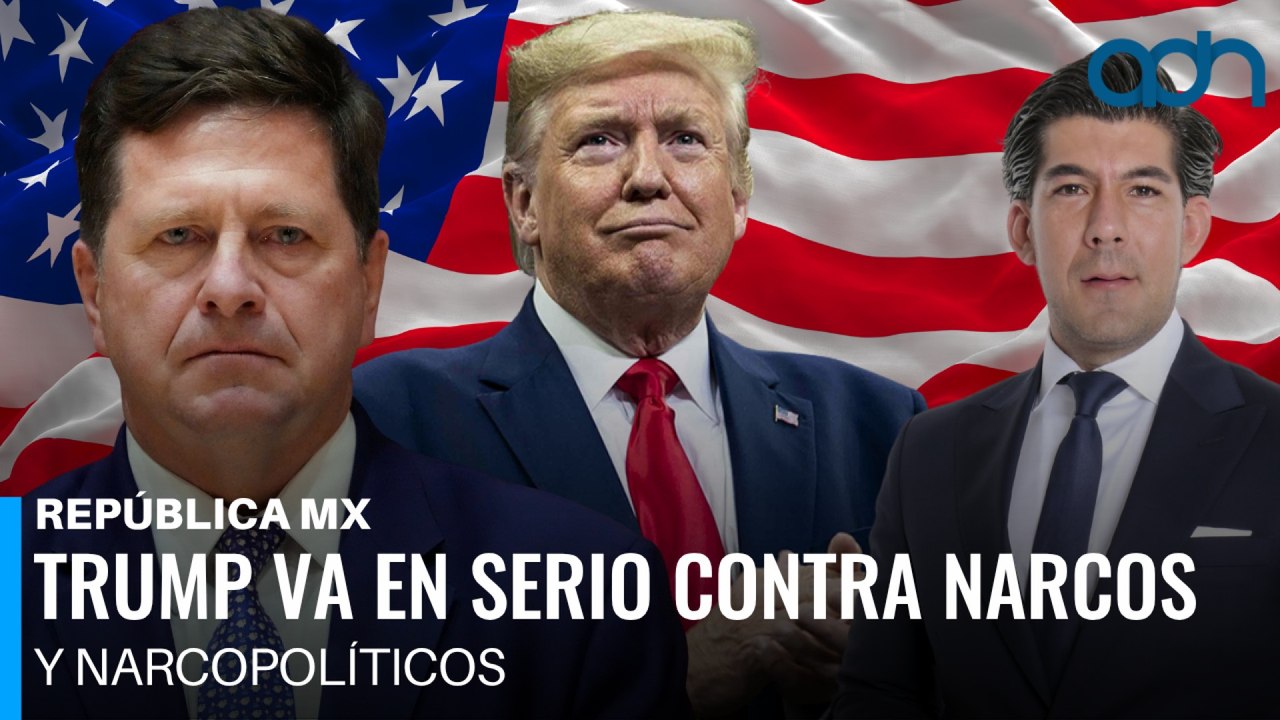 Trump va en serio contra narcos y narcopolíticos I República Mx