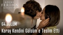 Koray Kendini Gülsüme Teslim Etti - Adını Feri