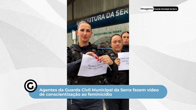 Agentes da Guarda Civil Municipal da Serra fazem vídeo de conscientização ao feminicídio