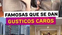 Famosas que se dan sus gusticos caros