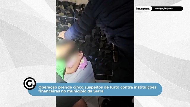 Operação prende cinco suspeitos de furto contra instituições financeiras no município da Serra