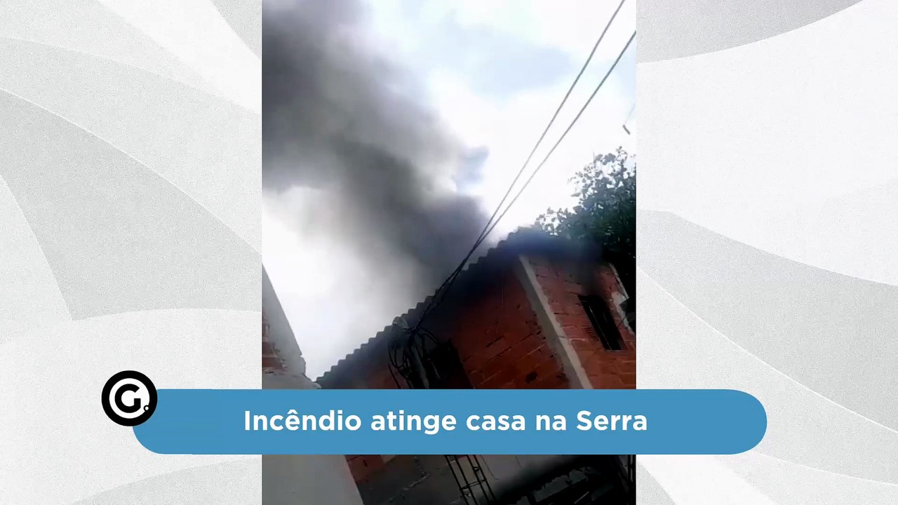Incêndio atinge casa na Serra