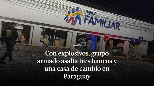 Con explosivos, grupo armado asalta tres bancos y una casa de cambio en Paraguay