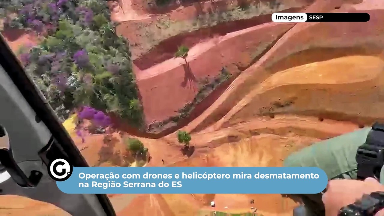 Operação com drones e helicóptero mira desmatamento na Região Serrana do ES