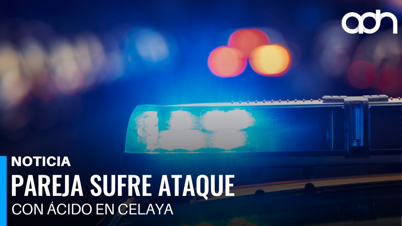 Así atacaron con ácido a joven de 24 años y a su pareja en Guanajuato