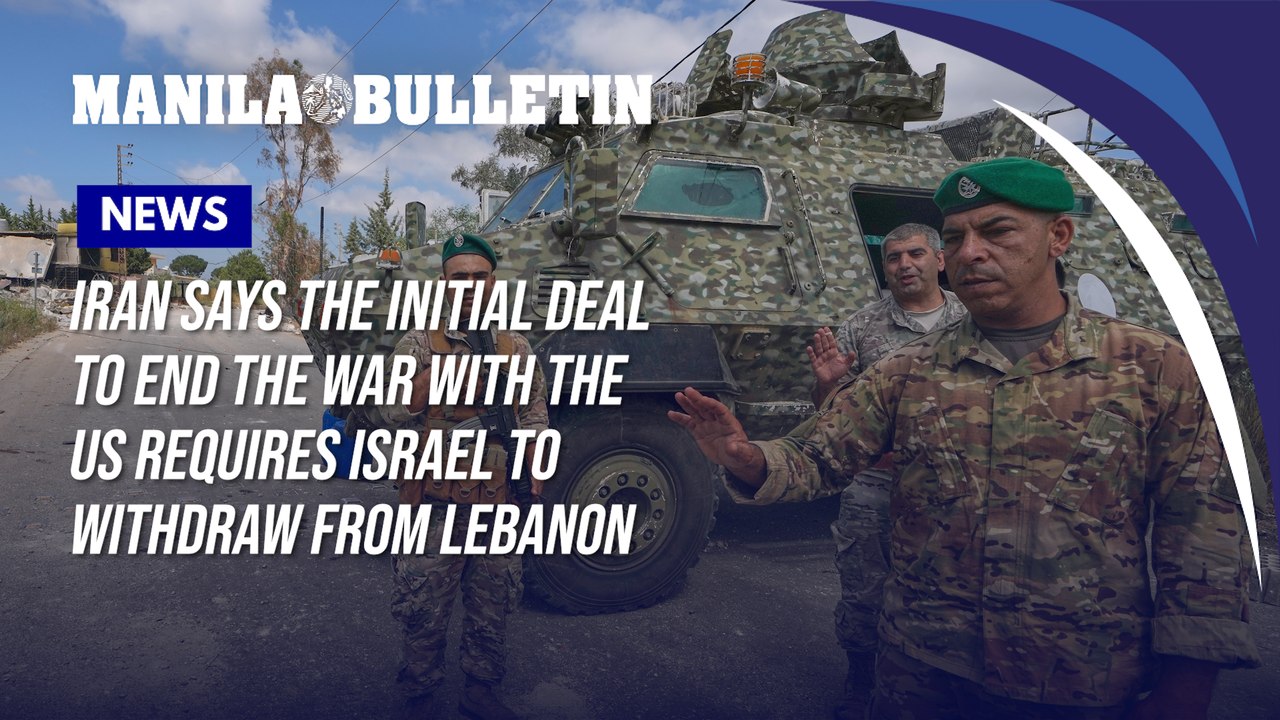 Iran says the initial deal to end the war with the US requires Israel to withdraw from Lebanon