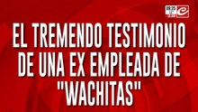 El testimonio de una exempleada de "Wachitas" que complica a los detenidos