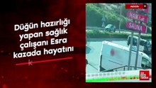Mersin'de düğün hazırlığı yapan sağlık çalışanı Esra kazada hayatını kaybetti