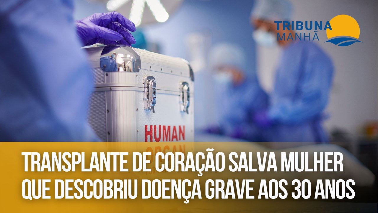 Transplante de coração salva mulher que descobriu doença grave aos 30 anos