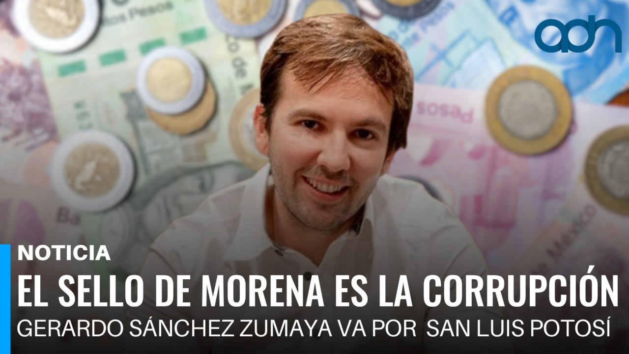El sello de Morena es la corrupción. Gerardo Sánchez Zumaya va por la gubernatura de San Luis Potosí