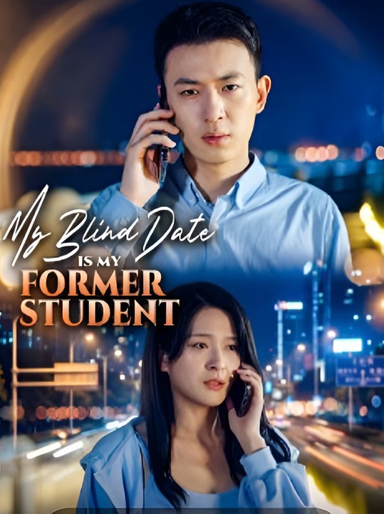 My Blind Date Is My Former Student-Drama FULL MOVIES ENGLISH SUB