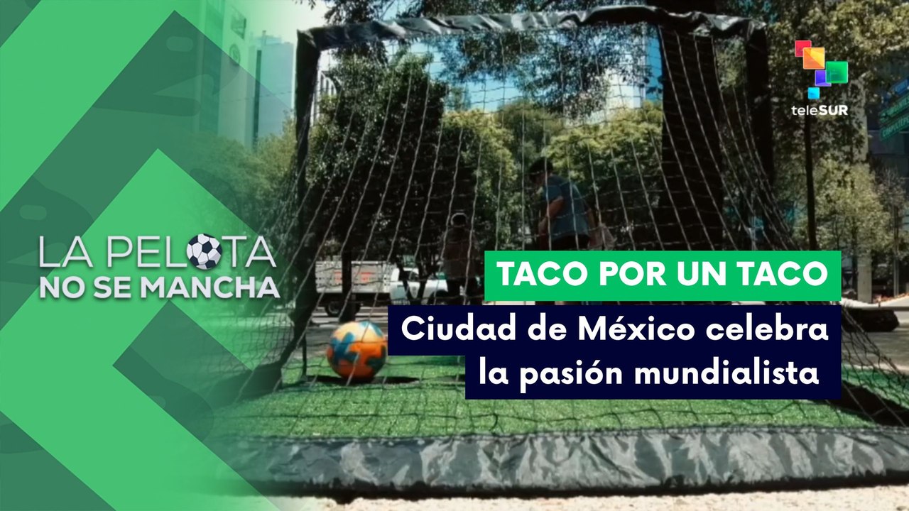 LA PELOTA NO SE MANCHA | Taco por un Taco | Ciudad de México celebra la pasión mundialista 18-06-2026