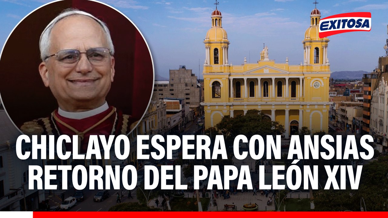 Chiclayo espera con ansias retorno del Papa León XIV: Cuentan con recibir a más de medio millón de fieles