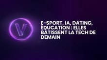 E-sport, IA, dating, éducation : elles bâtissent la tech de demain