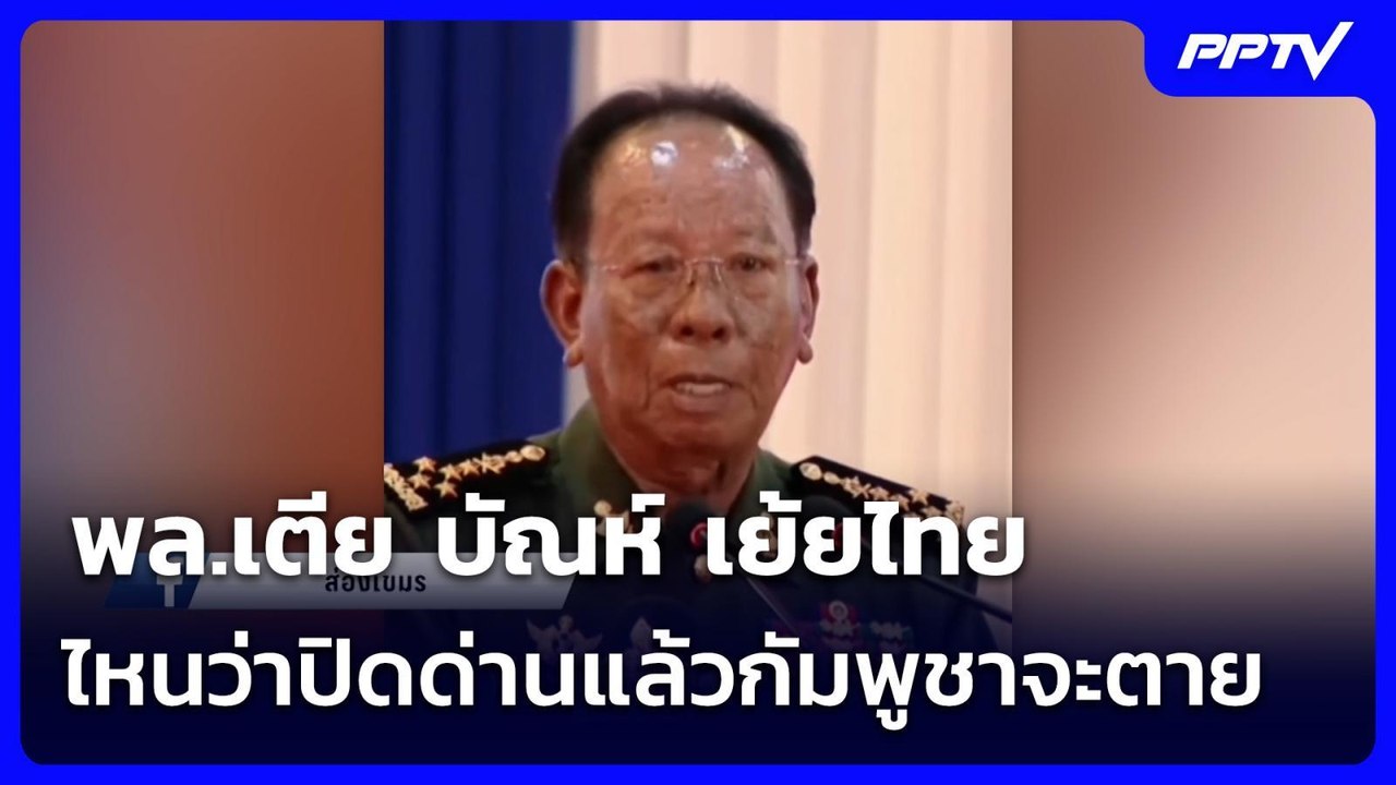 พล.เตีย บัณห์ เย้ยไทย ไหนว่าปิดด่านแล้วกัมพูชาจะตาย | เข้มข่าวค่ำ | 21 มิ.ย. 69