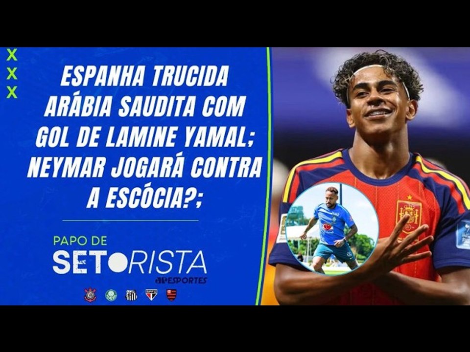 ESPANHA ATROPELA ARÁBIA SAUDITA; LAMINE YAMAL MARCA; NEYMAR NA QUARTA | PAPO DE SETORISTA
