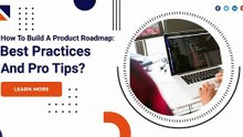 How To Build A Product Roadmap: Best Practices And Pro Tips?