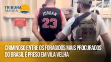 Criminoso entre os foragidos mais procurados do Brasil é preso em Vila Velha
