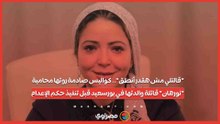 قالتلي مش هقدر أنطق.. كواليس صادمة روتها محامية نورهان قاتلة والدتها في بورسعيد قبل تنفيذ حكم الإعدام