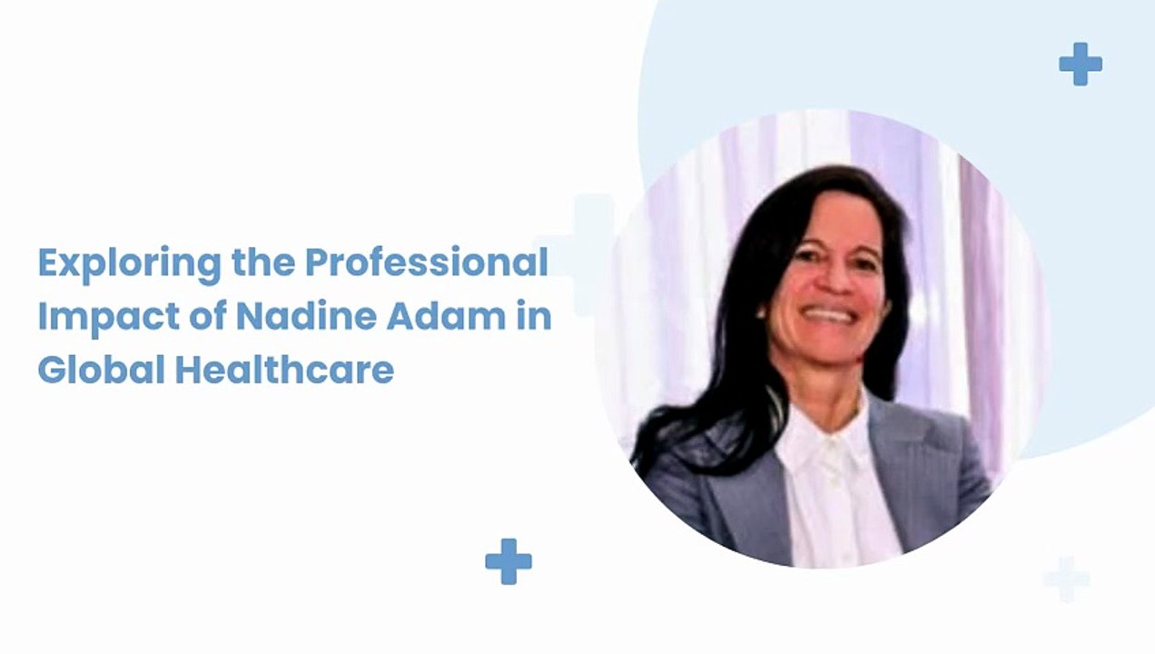 Exploring the Professional Impact of Nadine Adam in Global Healthcare