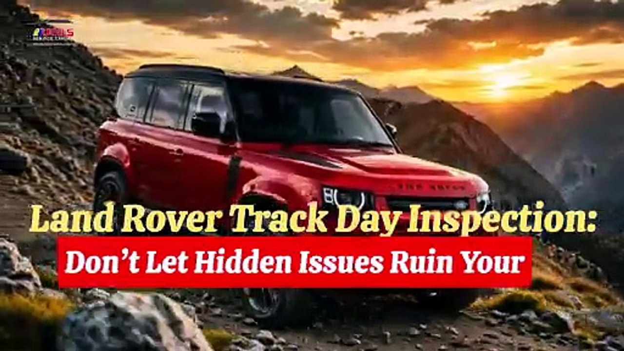 Land Rover Track Day Inspection Don’t Let Hidden Issues Ruin Your Race Experience