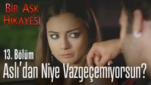 Aslı'dan niye vazgeçemiyorsun? - Bir Aşk Hikayesi 13. Bölüm