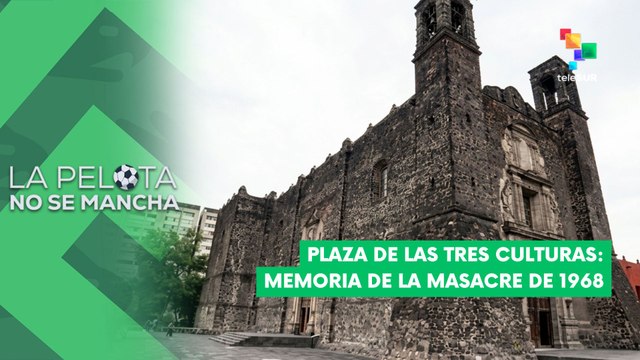 LA PELOTA NO SE MANCHA | Plaza de las Tres Culturas: Memoria de la masacre de 1968 23-06-2026