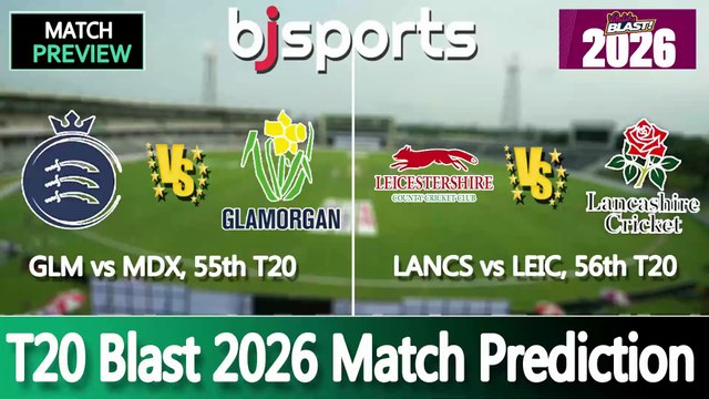 T20 Blast 2026 | Glamorgan vs Middlesex 55th T20 Match Preview | Leicestershire vs Lancashire 56th T20 Match Preview |