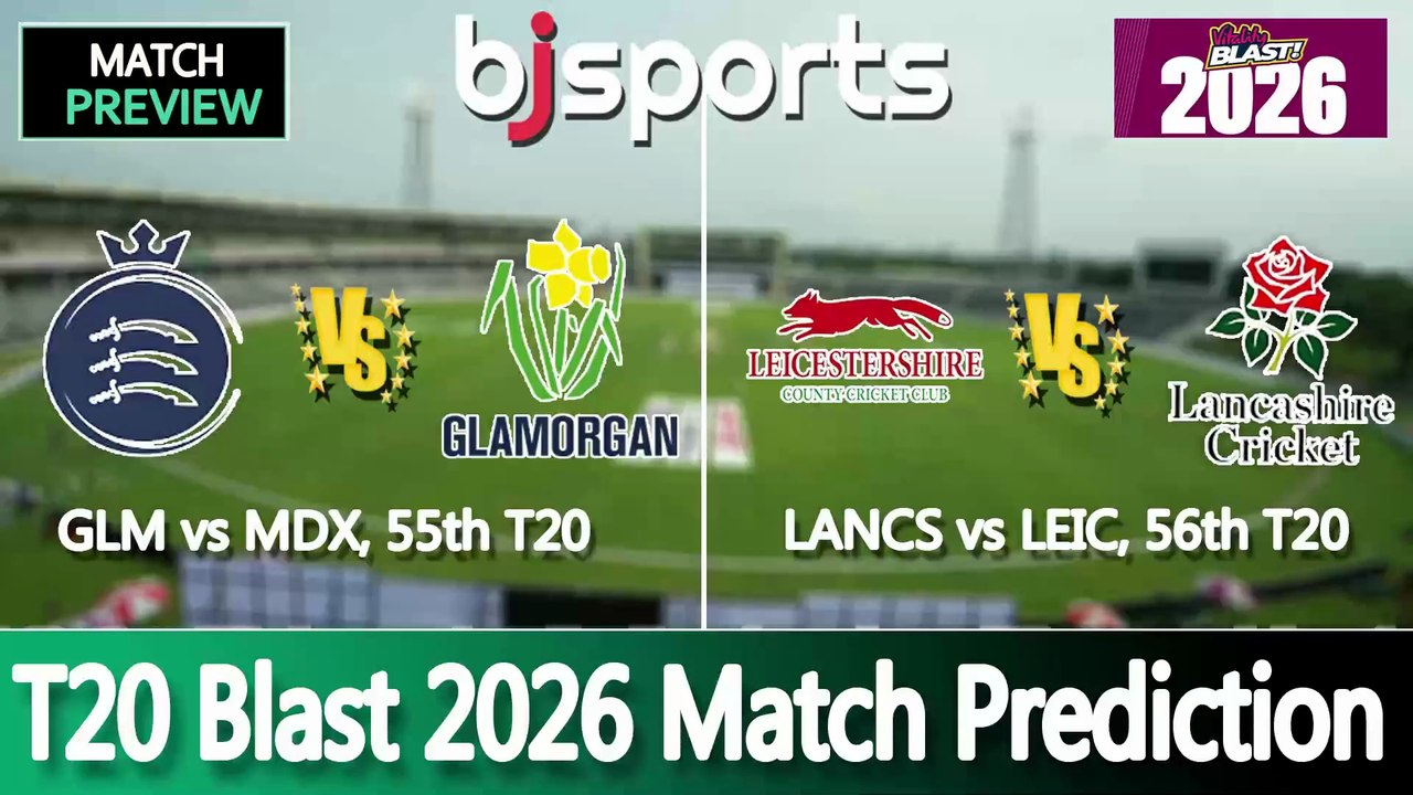 T20 Blast 2026 | Glamorgan vs Middlesex 55th T20 Match Preview | Leicestershire vs Lancashire 56th T20 Match Preview |