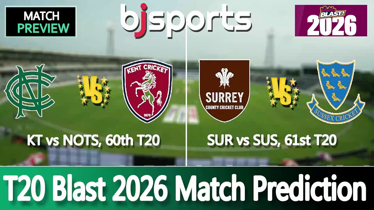 T20 Blast 2026 | Kent vs Nottinghamshire 60th T20 Match Preview |Sussex vs Surrey 61st T20 Match Preview |