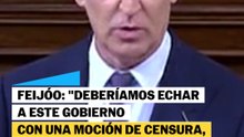 Feijóo: "Deberíamos echar a este Gobierno con una moción de censura, por mí, hoy mismo"