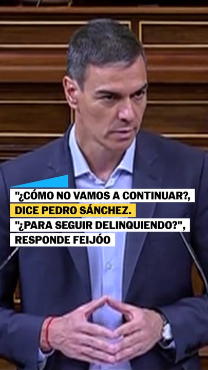 "¿Cómo no vamos a continuar?", dice Sánchez. "¿Para seguir delinquiendo?", responde Feijóo