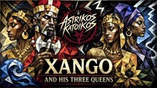 Astrikos Katoikos - "Xango and His Three Queens"