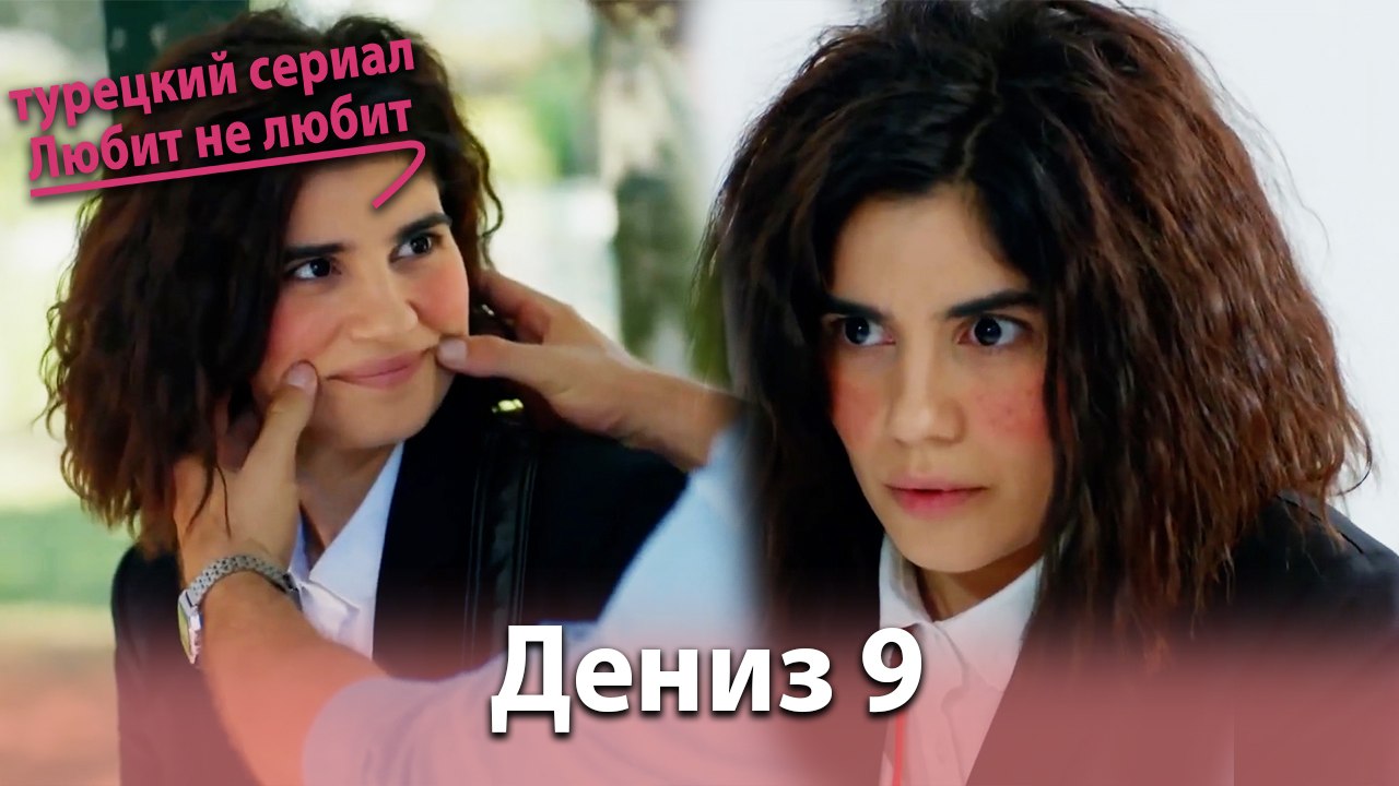 История Дениза от начала до конца #9 - турецкий сериал Любит не любит