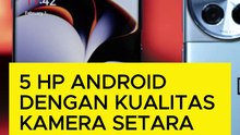 5 HP Android dengan Kualitas Kamera Setara iPhone 15