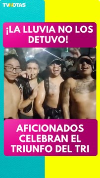 ¡La lluvia no los detuvo! Aficionados celebran el triunfo del Tri