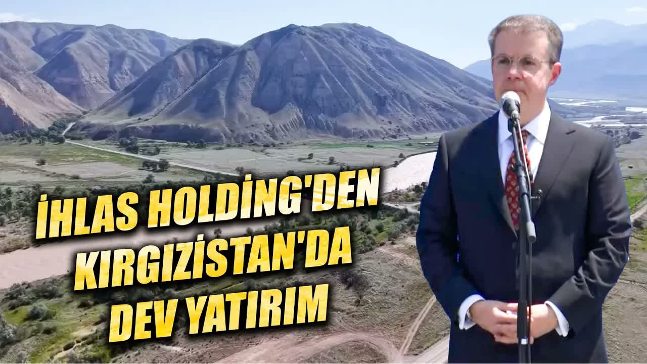 İhlas Holding'den Kırgızistan'da büyük yatırım! Dev projede tarihi gün
