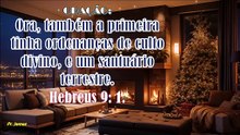 ORAÇÃO:  Ora, também a primeira tinha ordenanças de culto divino e um santuário terrestre. Hb 9: 1