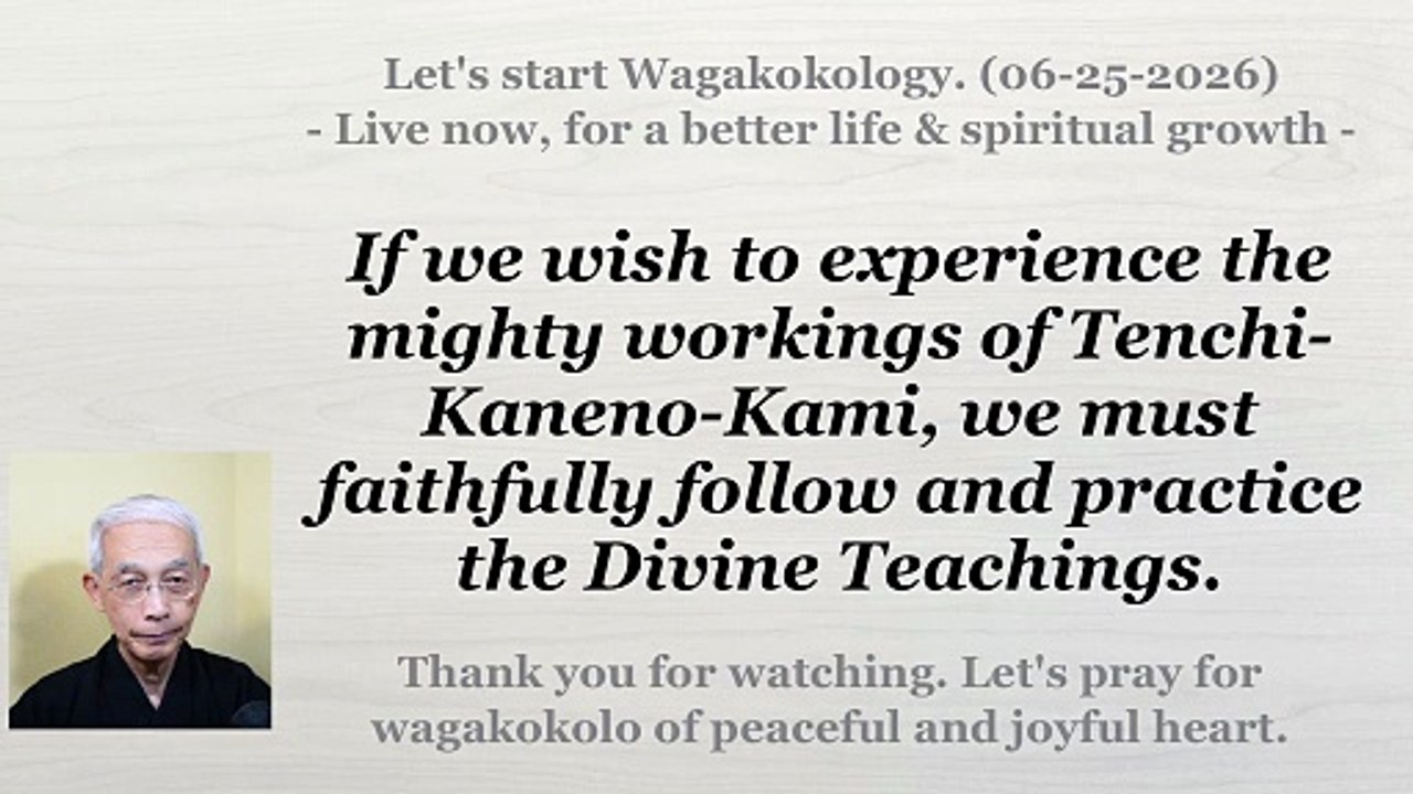 To faithfully follow and practice the Divine Teachings for the mighty Divine workings. 06-25-2026