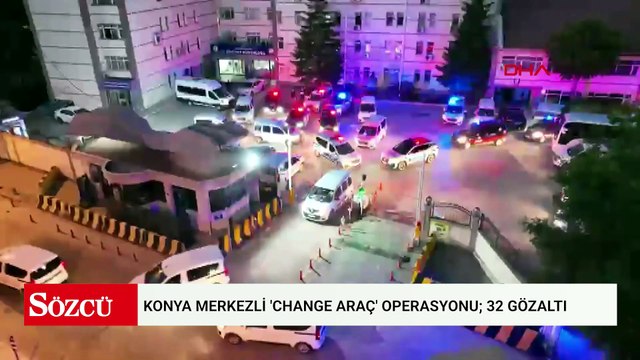 ​Konya merkezli 'change araç' operasyonu; 32 gözaltı