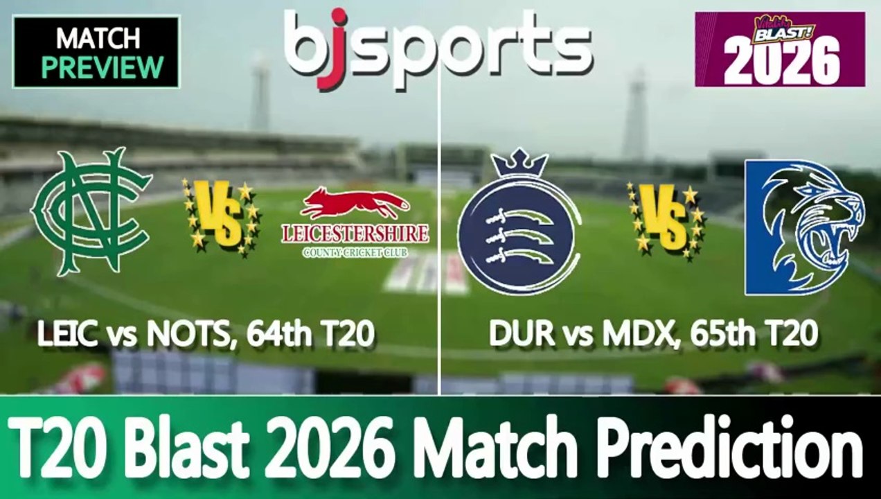 T20 Blast 2026 | Leicestershire vs Nottinghamshire 64th T20 Match Preview | Middlesex vs Durhamth 65th T20 Match Preview |