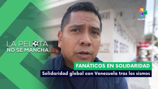 LA PELOTA NO SE MANCHA | Solidaridad global con Venezuela tras los sismos 26-06-206