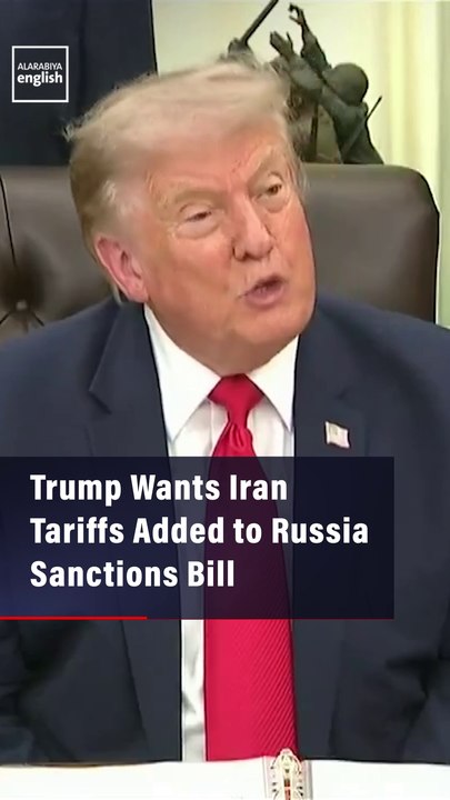 Trump Wants Iran Tariffs Added to Russia Sanctions Bill