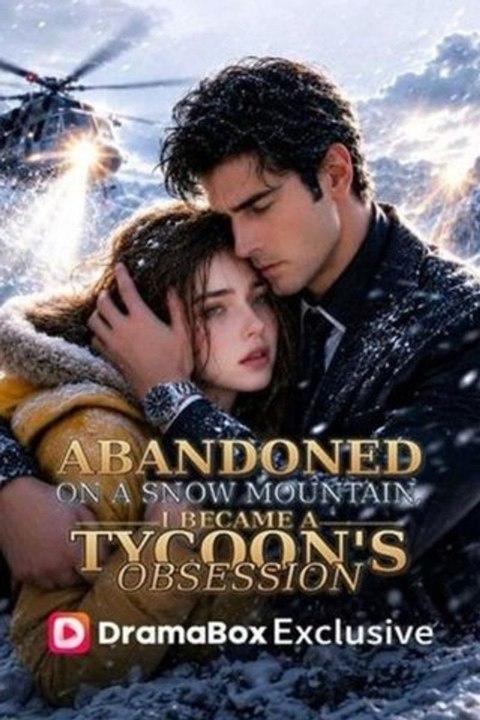 Abandoned on a Snow Mountain, I Became a Tycoon's Obsession - ENGSUB