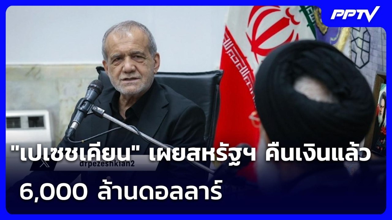 "เปเซชเคียน" เผยสหรัฐฯ คืนเงินแล้ว 6,000 ล้านดอ...
