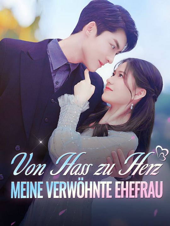 Von Hass zu Herz: Meine verwöhnte Ehefrau Ganze Folge