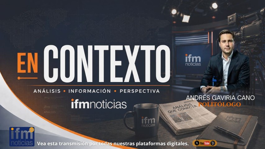 EN CONTEXTO EN IFMNOTICIAS: Andrés Gaviria Cano, politólogo